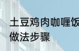 土豆鸡肉咖喱饭的做法 土豆咖喱鸡饭做法步骤