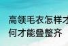 高领毛衣怎样才能叠整齐 高领毛衣如何才能叠整齐