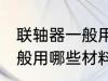 联轴器一般用什么材料做的 联轴器一般用哪些材料做的