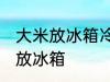 大米放冰箱冷藏可以吗 大米适不适合放冰箱