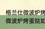 格兰仕微波炉烤蛋挞怎么设置 格兰仕微波炉烤蛋挞如何设置