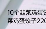 10个韭菜鸡蛋饺子多少热量 10个韭菜鸡蛋饺子220热量吗