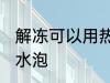 解冻可以用热水泡吗 解冻能不能用热水泡