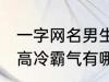 一字网名男生高冷霸气 一字网名男生高冷霸气有哪些