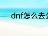 dnf怎么去公会 dnf如何去公会