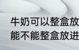 牛奶可以整盒放进微波炉加热吗 牛奶能不能整盒放进微波炉加热