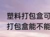 塑料打包盒可以放微波炉加热吗 塑料打包盒能不能用微波炉加热