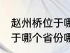 赵州桥位于哪个省份哪个县 赵州桥属于哪个省份哪个县