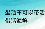 坐动车可以带活海鲜吗 坐动车能不能带活海鲜