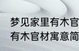 梦见家里有木官材什么兆头 梦见家里有木官材寓意简介