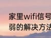 家里wifi信号弱怎么办 家里wifi信号弱的解决方法