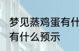 梦见蒸鸡蛋有什么兆头吗 梦见蒸鸡蛋有什么预示