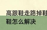 高跟鞋走路掉鞋怎么办 高跟鞋走路掉鞋怎么解决