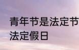 青年节是法定节假日吗 青年节是不是法定假日