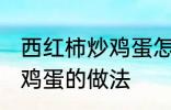 西红柿炒鸡蛋怎样做最好吃 西红柿炒鸡蛋的做法