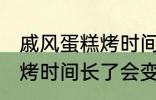 戚风蛋糕烤时间长了会怎样 戚风蛋糕烤时间长了会变成什么样的