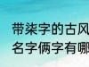 带柒字的古风名字俩字 带柒字的古风名字俩字有哪些