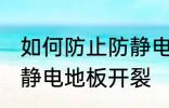 如何防止防静电地板开裂 怎样防止防静电地板开裂