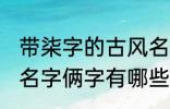 带柒字的古风名字俩字 带柒字的古风名字俩字有哪些