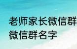 老师家长微信群名称 好听的班级家长微信群名字