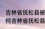 吉林省抚松县被称为什么药材之乡 为何吉林省抚松县被称药材之乡