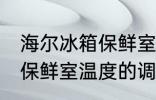 海尔冰箱保鲜室温度怎么调 海尔冰箱保鲜室温度的调整方法